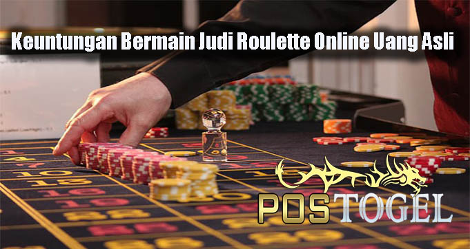 Keuntungan Bermain Judi Roulette Online Uang Asli